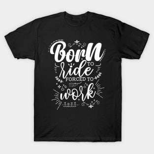 Born To Ride, Forced To Work T-Shirt